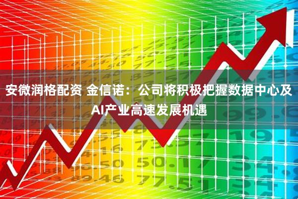 安微润格配资 金信诺：公司将积极把握数据中心及AI产业高速发展机遇
