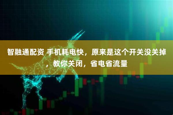 智融通配资 手机耗电快，原来是这个开关没关掉，教你关闭，省电省流量